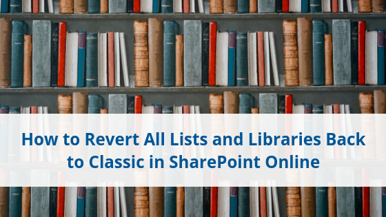 How to Revert All Lists and Libraries Back to Classic in SharePoint Online