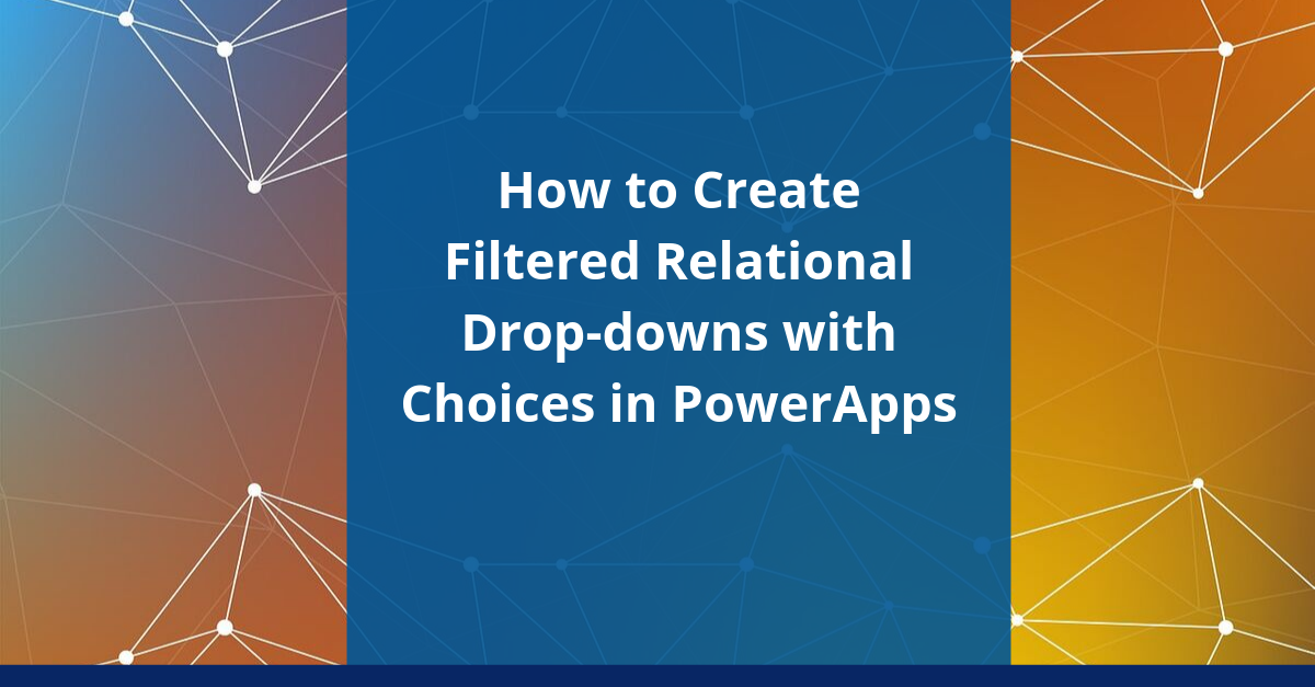 How to Create Filtered Relational Drop-downs with Choices in PowerApps