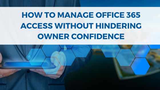 How To Manage Office 365 Access Without Hindering Owner Confidence