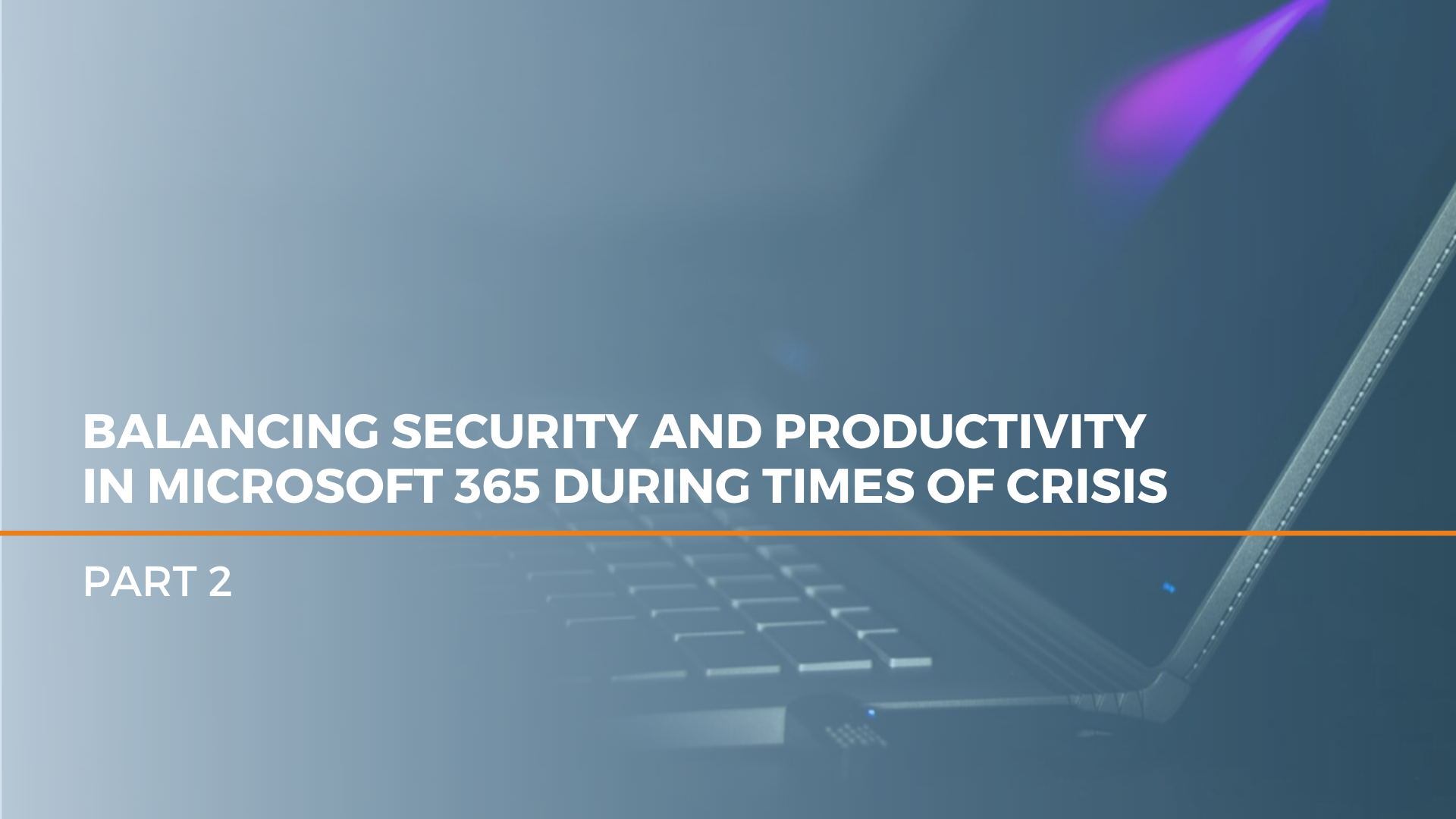 Balancing Security and Productivity in Microsoft 365 During Times of Crisis – Part 2