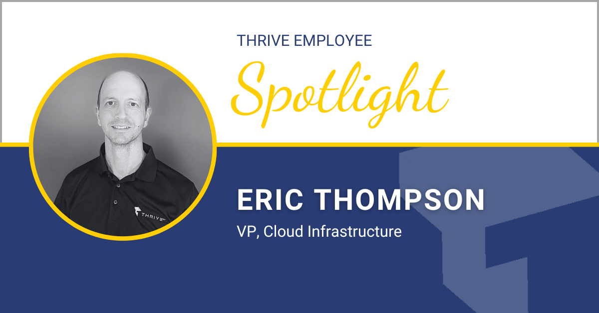 Thrive Spotlight: Eric Thompson – VP, Cloud Infrastructure