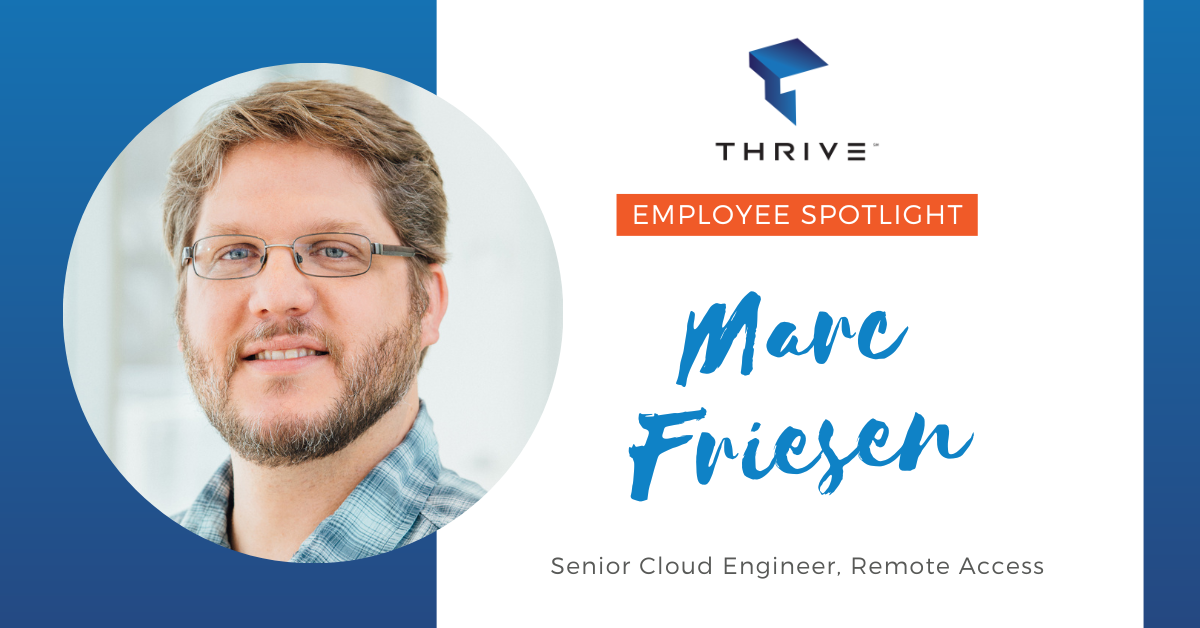 Thrive Spotlight: Marc Friesen, Senior Cloud Engineer, Remote Access