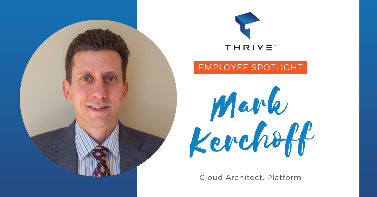 Thrive Spotlight: Mark Kerchoff, Cloud Architect, Platform