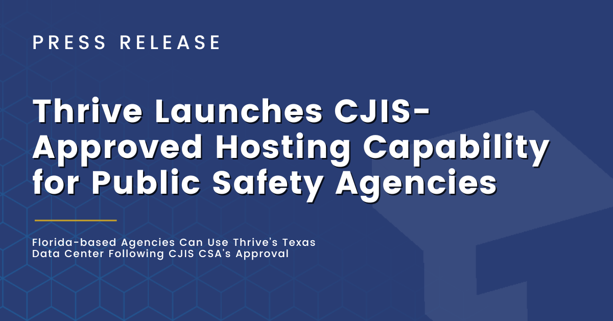 Thrive Launches CJIS-Approved Hosting Capability for Public Safety Agencies