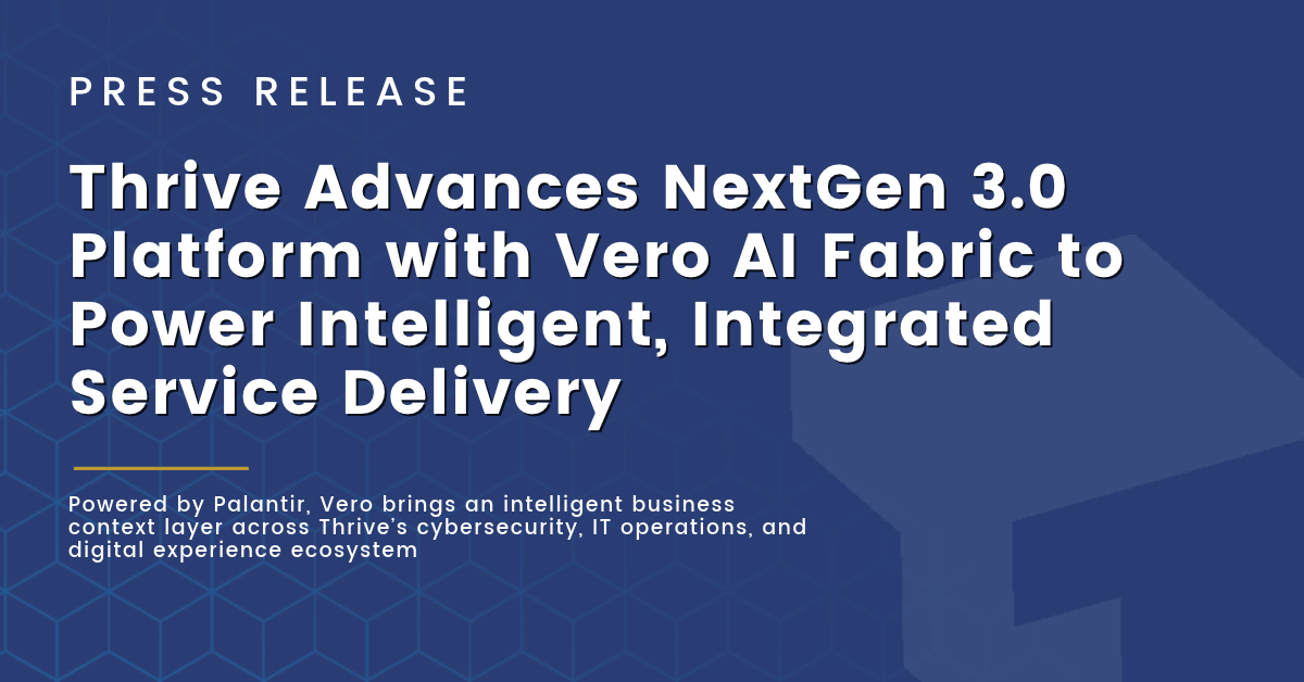 Thrive Advances NextGen 3.0 Platform with Vero AI Fabric to Power Intelligent, Integrated Service Delivery