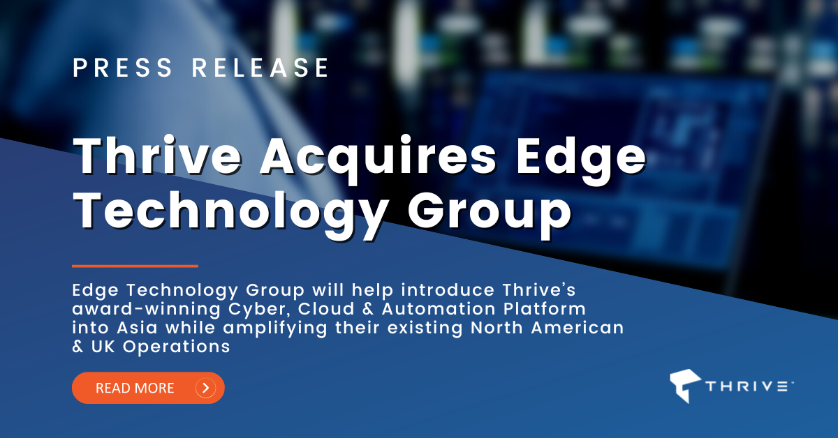 Thrive Acquires Edge Technology Group to Become the Leading Cybersecurity Managed Services Provider for the Global Financial Community